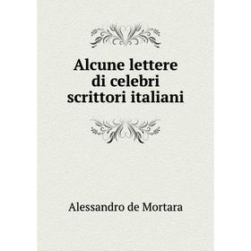 

Книга Alcune lettere di celebri scrittori italiani