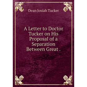 

Книга A Letter to Doctor Tucker on His Proposal of a Separation Between Great