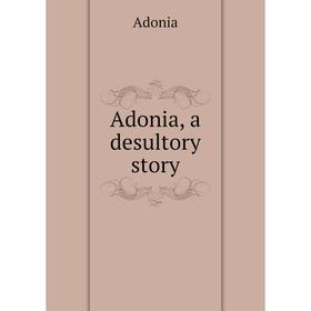 

Книга Adonia, a desultory story