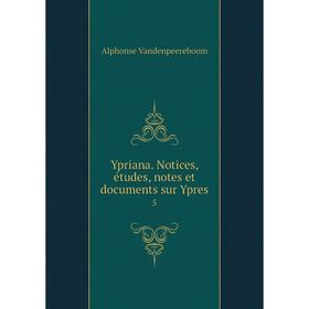 

Книга Ypriana. Notices, études, notes et documents sur Ypres 5