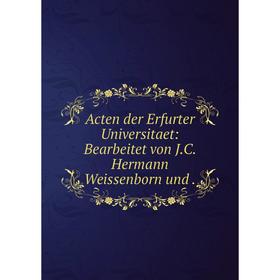 

Книга Acten der Erfurter Universitaet: Bearbeitet von J.C. Hermann Weissenborn