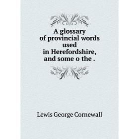 

Книга A glossary of provincial words used in Herefordshire and some o the