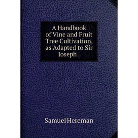 

Книга A Handbook of Vine and Fruit Tree Cultivation, as Adapted to Sir Joseph