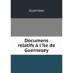 

Книга Documens relatifs à l'île de Guernesey