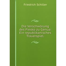 

Книга Die Verschwörung des Fiesko zu Genua: Ein republikanisches Trauerspiel