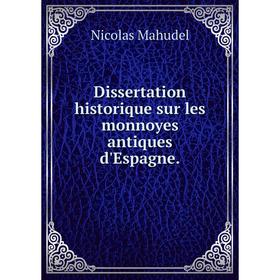 

Книга Dissertation historique sur les monnoyes antiques d'Espagne