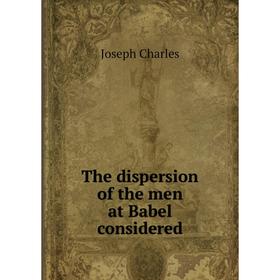 

Книга The dispersion of the men at Babel considered