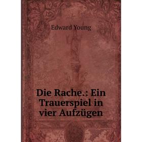 

Книга Die Rache: Ein Trauerspiel in vier Aufzügen