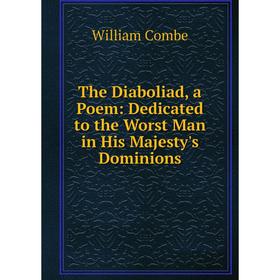 

Книга The Diaboliad, a Poem: Dedicated to the Worst Man in His Majesty's Dominions
