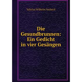 

Книга Die Gesundbrunnen: Ein Gedicht in vier Gesängen