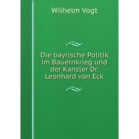 

Книга Die bayrische Politik im Bauernkrieg und der Kanzler Dr. Leonhard von Eck