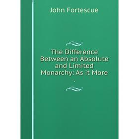 

Книга The Difference Between an Absolute and Limited Monarchy: As it More