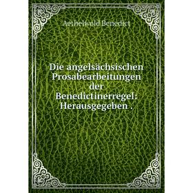 

Книга Die angelsächsischen Prosabearbeitungen der Benedictinerregel: Herausgegeben