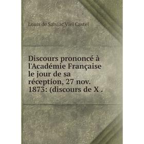 

Книга Discours prononcé à l'Académie Française le jour de sa réception, 27 nov. 1873