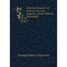 

Книга Disertacion sobre el teatro y circo de Sagunto, ahora Villa de Murviedro