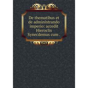 

Книга De thematibus et de administrando imperio: accedit Hieroclis Synecdemus cum