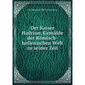 

Книга Der Kaiser Hadrian: Gemälde der Römisch-hellenischen Welt zu seiner Zeit