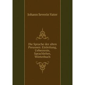 

Книга Die Sprache der alten Preussen: Einleitung, Ueberreste, Sprachlehre, Wörterbuch