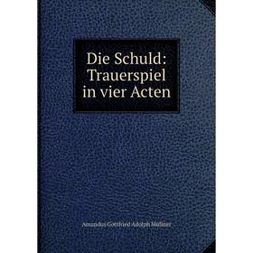 

Книга Die Schuld: Trauerspiel in vier Acten