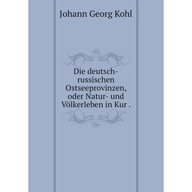 

Книга Die deutsch-russischen Ostseeprovinzen, oder Natur- und Völkerleben in Kur