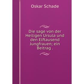 

Книга Die sage von der Heiligen Ursula und den Elftausend Jungfrauen