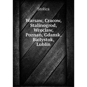 

Книга Warsaw, Cracow, Stalinogrod, Wroclaw, Poznan, Gdansk, Bailystok, Lublin