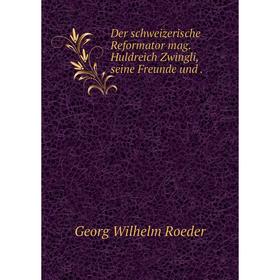 

Книга Der schweizerische Reformator mag. Huldreich Zwingli