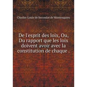 

Книга De l'esprit des loix, Ou, Du rapport que les loix doivent avoir avec la constitution de chaque