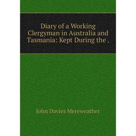 

Книга Diary of a Working Clergyman in Australia and Tasmania