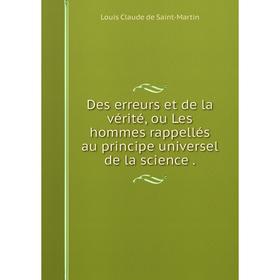 

Книга Des erreurs et de la vérité, ou Les hommes rappellés au principe universel de la science