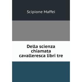 

Книга Della scienza chiamata cavalleresca libri tre