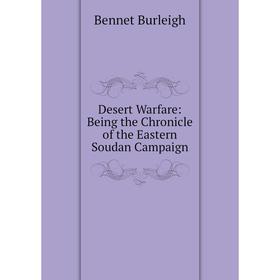 

Книга Desert Warfare: Being the Chronicle of the Eastern Soudan Campaign