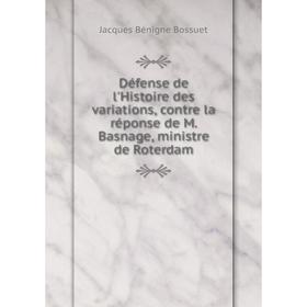 

Книга Défense de l'Histoire des variations, contre la réponse de M. Basnage, ministre de Roterdam