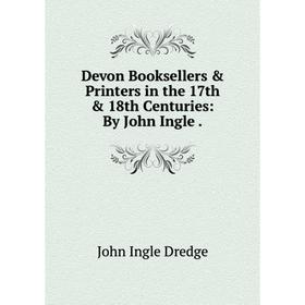 

Книга Devon Booksellers & Printers in the 17th & 18th Centuries: By John Ingle