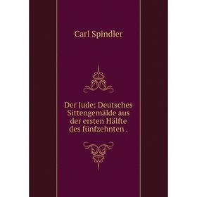 

Книга Der Jude: Deutsches Sittengemälde aus der ersten Hälfte des fünfzehnten