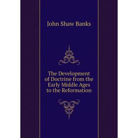 

Книга The Development of Doctrine from the Early Middle Ages to the Reformation