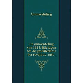 

Книга De omwenteling van 1813. Bijdragen tot de geschiedenis der revolutie
