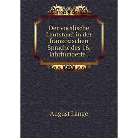 

Книга Der vocalische Lautstand in der französischen Sprache des 16. Jahrhunderts