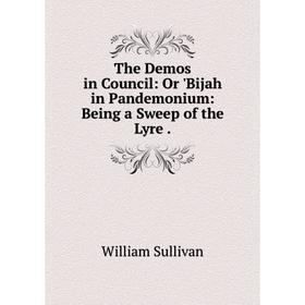 

Книга The Demos in Council: Or 'Bijah in Pandemonium: Being a Sweep of the Lyre