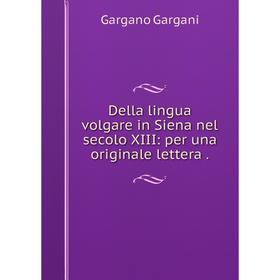 

Книга Della lingua volgare in Siena nel secolo XIII: per una originale lettera