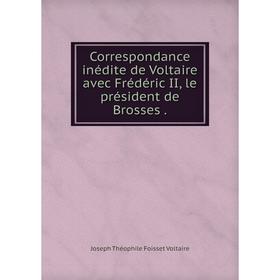 

Книга Correspondance inédite de Voltaire avec Frédéric II, le président de Brosses