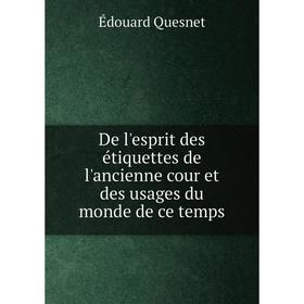 

Книга De l'esprit des étiquettes de l'ancienne cour et des usages du monde de ce temps