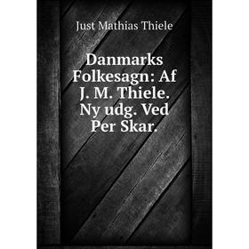 

Книга Danmarks Folkesagn: Af J. M. Thiele. Ny udg. Ved Per Skar