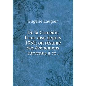 

Книга De la Comédie franc̨aise depuis 1830: on résumé des événemens survenus à ce