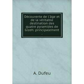 

Книга Découverte de l'âge et de la véritable destination des quatre pyramides de Gizeh