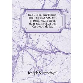 

Книга Das Leben ein Traum: Dramtisches Gedicht in fünf Acten: Nach dem Spanischen des Calderon de la