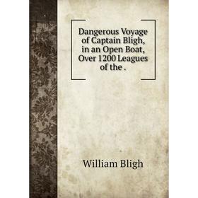 

Книга Dangerous Voyage of Captain Bligh, in an Open Boat, Over 1200 Leagues