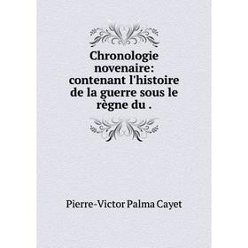 

Книга Chronologie novenaire: contenant l'histoire de la guerre sous le règne du
