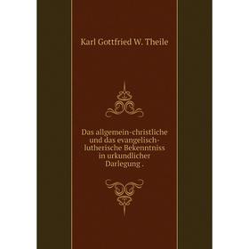 

Книга Das allgemein-christliche und das evangelisch-lutherische Bekenntniss in urkundlicher Darlegung