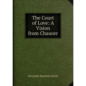 

Книга The Court of Love: A Vision from Chaucer